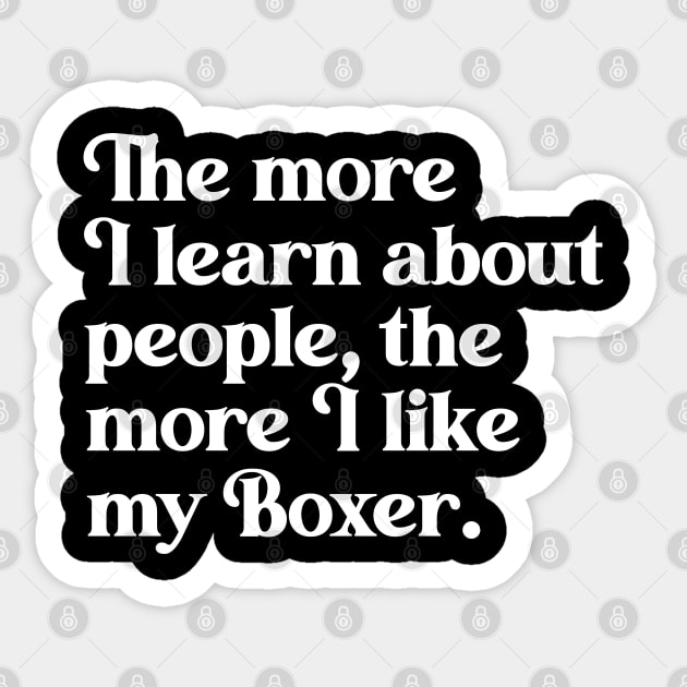 The More I Learn About People, the More I Like My Boxer Sticker by darklordpug